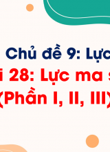 Bài 28 Lực ma sát (Phần I, II, III)